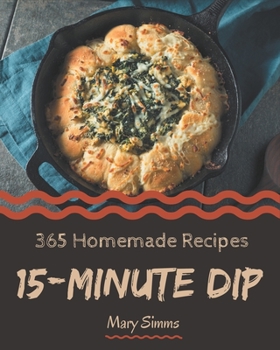 Paperback 365 Homemade 15-Minute Dip Recipes: A Timeless 15-Minute Dip Cookbook Book