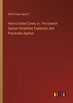 Paperback How to Select Cows; or, The Guenon System Simplified, Explained, and Practically Applied Book