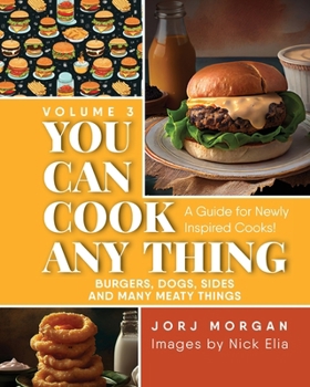 Paperback You Can Cook Any Thing: A Guide for Newly Inspired Cooks! Burgers, Dogs, Sides And Many Meaty Things Book