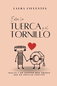 "Entre la tuerca y el tornillo": Suelta y no aceptes más amores que no encajan contigo (Spanish Edition)