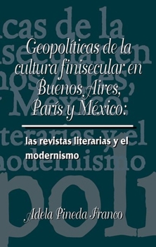 Paperback Geopolíticas de la Cultura Finesecular En Buenos Aires, París Y México: Las Revistas Literarias Y El Modernismo [Spanish] Book