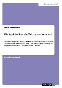 Paperback Wie funktioniert ein Fahrradtachometer?: Thematisierung unter besonderer Beachtung der Klärung der Begriffe "Momentangeschwindigkeit" und "Durchschnit [German] Book