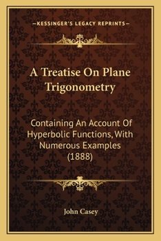 Paperback A Treatise On Plane Trigonometry: Containing An Account Of Hyperbolic Functions, With Numerous Examples (1888) Book