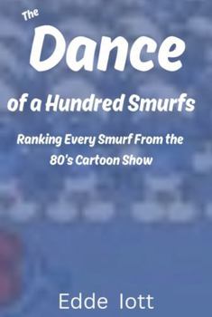 Paperback The Dance of a Hundred Smurfs: Ranking Every Smurf From the 80's Cartoon Show Book