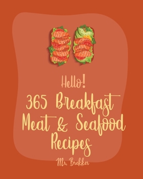 Paperback Hello! 365 Breakfast Meat & Seafood Recipes: Best Breakfast Meat & Seafood Cookbook Ever For Beginners [Ham Casserole Book, Homemade Sausage Book, Bre Book