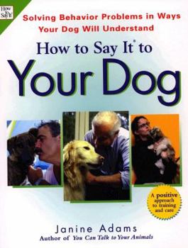 Paperback How to Say It to Your Dog: Solving Behavior Problems in Ways Your Dog Will Understand Book