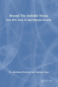 Hardcover Beyond the Invisible Nexus: Dark Web, Dark Ai, and Offensive Security Book