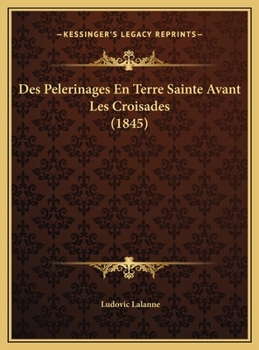 Des Pelerinages En Terre Sainte Avant Les Croisades (1845)