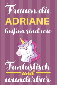 Notizbuch: Frauen Die Adriane Heißen Sind Wie Einhörner (Blankonotizbuch mit Inhaltsverzeichnis und Seitenzahlen zum Selbstgestalten, Softcover) ... Beste Freundin, Oma, Tante (German Edition)