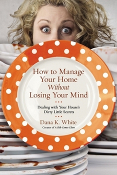 Paperback How to Manage Your Home Without Losing Your Mind: Dealing with Your House's Dirty Little Secrets Book