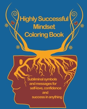 Paperback Highly Successful Mindset Coloring Book: Subliminal symbols and messages for Self-Love, Confidence and Success in Anything. Using Your Mind to Thrive Book