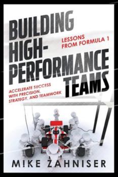 Paperback Building High-Performance Teams: Lessons from Formula 1 ACCELERATE SUCCESS WITH PRECISION, STRATEGY, AND TEAMWORK Book
