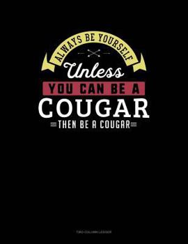 Paperback Always Be Yourself Unless You Can Be a Cougar Then Be a Cougar: Two Column Ledger Book