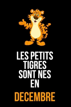 Les petits tigres sont nés en décembre: cahier de rédaction et de dessin pour garçons, enfants nés en décembre | Un cadeau d'anniversaire pour les ... anniversaire de notre part (French Edition)