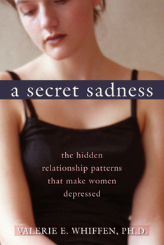 Hardcover A Secret Sadness: The Hidden Relationship Patterns That Make Women Depressed Book