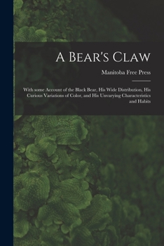 Paperback A Bear's Claw [microform]: With Some Account of the Black Bear, His Wide Distribution, His Curious Variations of Color, and His Unvarying Charact Book
