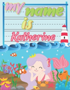 My Name is Katherine: Personalized Primary Tracing Book / Learning How to Write Their Name / Practice Paper Designed for Kids in Preschool and Kindergarten