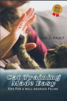 Cat Training Made Easy: Tips for a Well-Behaved Feline