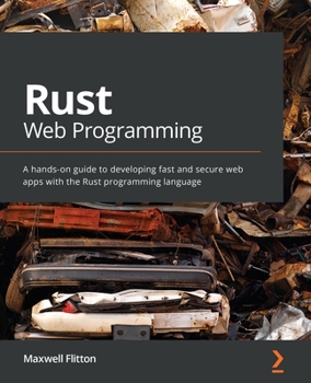 Paperback Rust Web Programming: A hands-on guide to developing fast and secure web apps with the Rust programming language Book