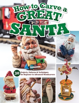 Paperback How to Carve a Great Santa: 30 Projects, Patterns & Techniques for Beginner to Advanced Woodcarvers Book