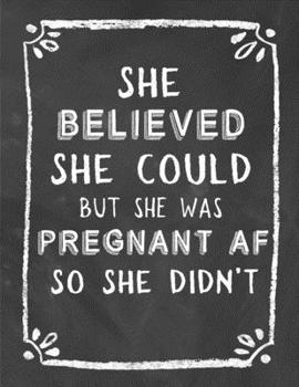 Paperback Pregnancy Journal: She Believed She Could But She Was Pregnant AF So She Didn't, A Keepsake Book, Tracker and Planner Book