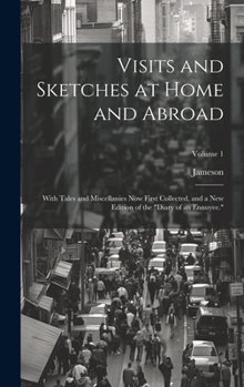 Hardcover Visits and Sketches at Home and Abroad: With Tales and Miscellanies Now First Collected, and a New Edition of the "Diary of an Ennuyee."; Volume 1 [German] Book