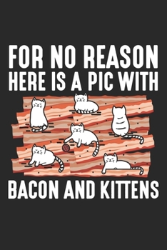 Paperback For No Reason Here is a pic with bacon and kittens: Cat Lover Notebook 6x9 Inches 120 dotted pages for notes, drawings, formulas - Organizer writing b Book