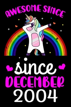 Awesome Since December 2004: Unicorn Lined Journal Notebook For Girls Who Are 15 Years Old, 15th Birthday Gift, Funny Unicorn Birthday Gift Notebook - Happy 15th Birthday!
