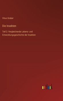 Die Insekten: Teil 2: Vergleichende Lebens- und Entwicklungsgeschichte der Insekten