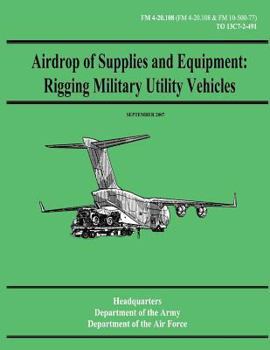 Paperback Airdrop of Supplies and Equipment: Rigging Military Utility Vehicles (FM 4-20.108 / TO 13C7-2-491) Book
