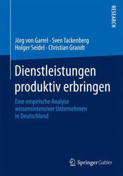 Paperback Dienstleistungen Produktiv Erbringen: Eine Empirische Analyse Wissensintensiver Unternehmen in Deutschland [German] Book