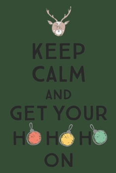 Paperback Keep Calm And Get Your Ho Ho Ho On: Special Christmas Waiting Notebook Journal Diary to write in - green as the Christmas tree, celebration Book