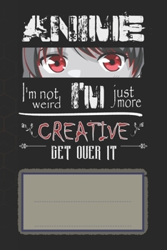 Anime I'm not weird, I'm just more creative. Get over it: Classic Notebook Journal, app. A5 (6x9 inch, 15,24 x 22,86 cm, Creme Paper), Dotted Grid Page, Gepunktetes Gitter, 120 Pages