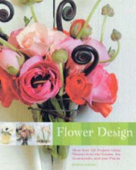 Paperback Flower Design : More Than 125 Projects Using Flowers from the Garden, the Countryside, and Your Florist Book