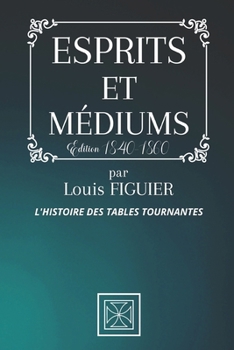 ESPRITS ET MÉDIUMS: L'Histoire des Tables Tournantes - Par Louis Figuier - Édition de 1840 - 1860