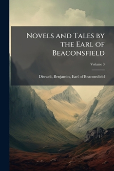 Novels and Tales by the Earl of Beaconsfield: With Portrait and Sketch of His Life; Volume 3