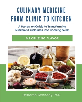Culinary Medicine From Clinic to Kitchen: A Hands-on Guide to Transforming Nutrition Guidelines into Cooking Skills - Maximizing Flavor