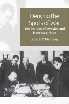 Paperback Denying the Spoils of War: The Politics of Invasion and Non-Recognition Book