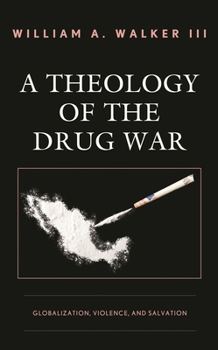 A Theology of the Drug War : Globalization, Violence, and Salvation
