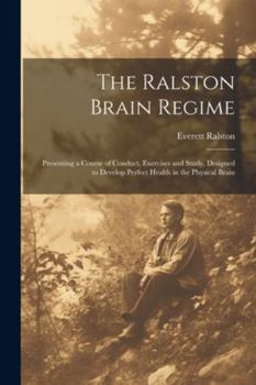 Paperback The Ralston Brain Regime: Presenting a Course of Conduct, Exercises and Study, Designed to Develop Perfect Health in the Physical Brain Book