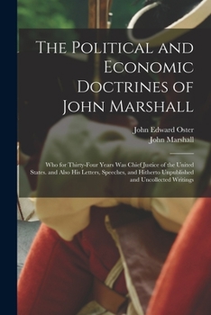 Paperback The Political and Economic Doctrines of John Marshall: Who for Thirty-Four Years Was Chief Justice of the United States. and Also His Letters, Speeche Book