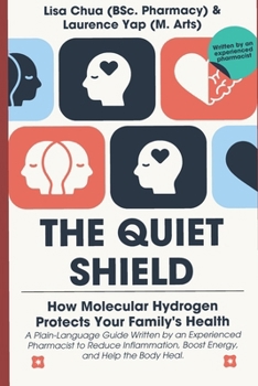 THE QUIET SHIELD: How Molecular Hydrogen Protects Your Family's Health: How Molecular Hydrogen Protects Your Family's Health A Plain-Language Guide ... Boost Energy, and Help the Body Heal.