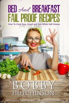 Paperback Bed And Breakfast Fail Proof Recipes: How To Cook Easy, Good And Fast While Half Asleep Book