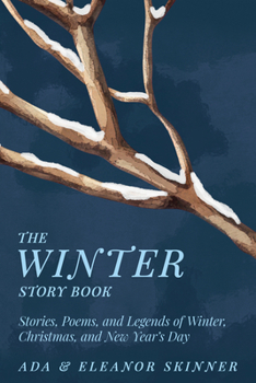The Winter Story Book: Stories, Poems, and Legends of Winter, Christmas, and New Year's Day