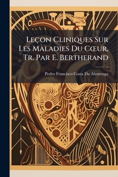 Paperback Leçon Cliniques Sur Les Maladies Du Coeur, Tr. Par E. Bertherand [French] Book