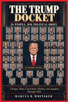 THE TRUMP DOCKET: Charges, Pleas, Convictions, Pardons, and Acquittals Through 2026