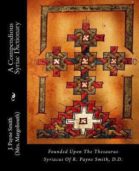 Paperback A Compendious Syriac Dictionary: Founded Upon the Thesaurus Syriacus of R. Payne Smith, D.D. Book