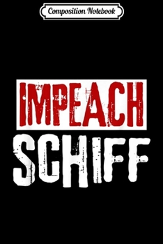 Composition Notebook: Impeach Adam Schiff Funny Pro Conservative Republican Gift Journal/Notebook Blank Lined Ruled 6x9 100 Pages