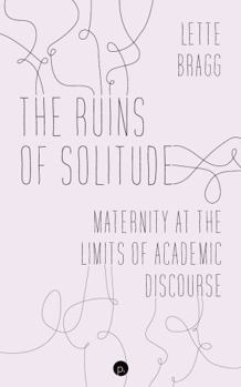 Paperback The Ruins of Solitude: Maternity at the Limits of Academic Discourse Book