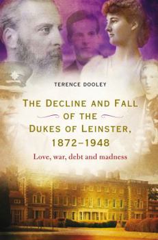 Paperback The Decline and Fall of the Dukes of Leinster, 1872-1948: Love, War, Debt and Madness Book